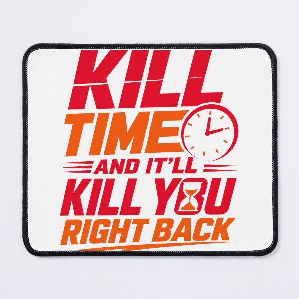 Item preview, Kill Time And It'll Kill You Right Back Design designed and sold by PawsPositive.