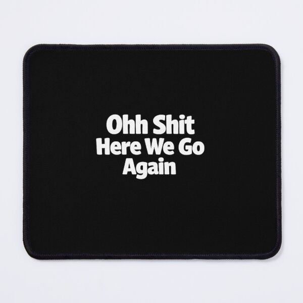 Item preview, Ohh Shit Here We Go Again designed and sold by Suiolota.