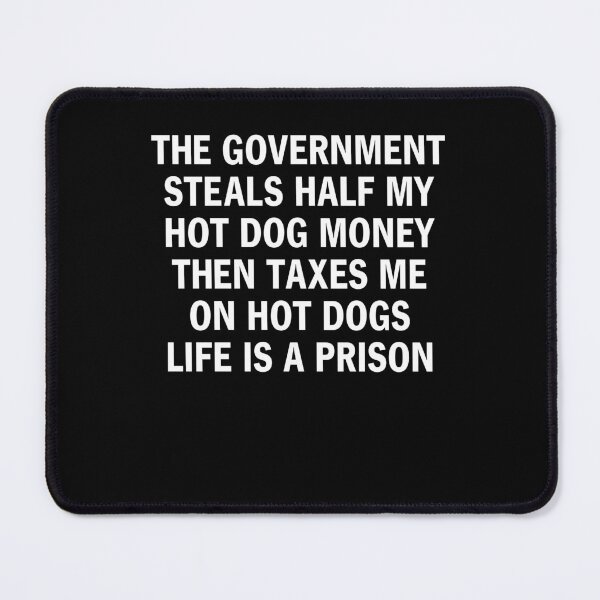 Item preview, The Government Steals Half My Hot Dog Money Then Taxes Me Funny Anti Tax designed and sold by phoebelevine.