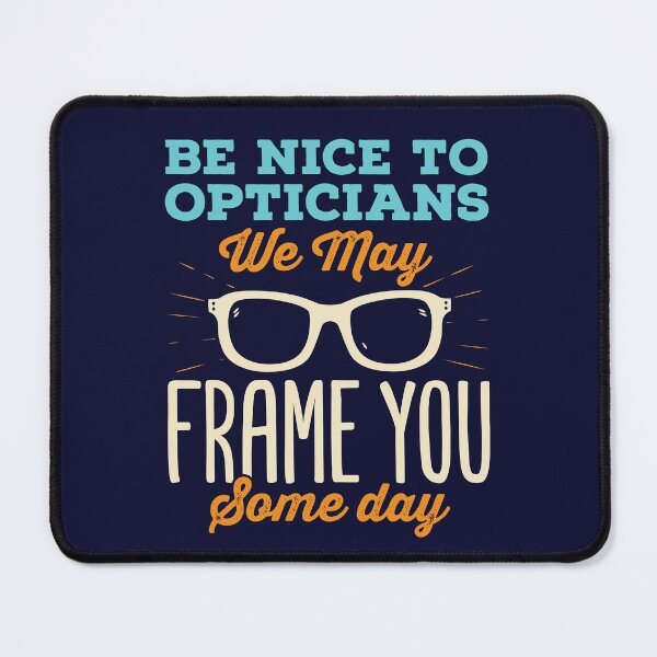 Item preview, Be Nice to Opticians We May Frame You Some Day designed and sold by jaygo.