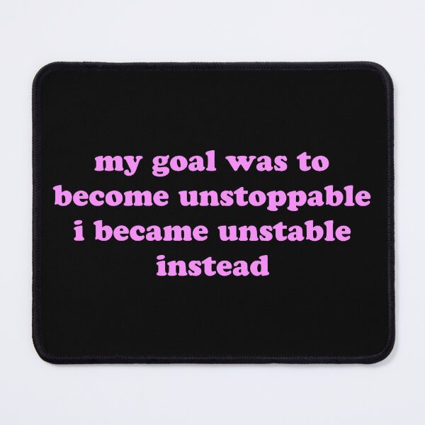 Item preview, Goal Unstoppable Result Unstable Funny Sarcastic Humor Quote designed and sold by JVLIETTA.