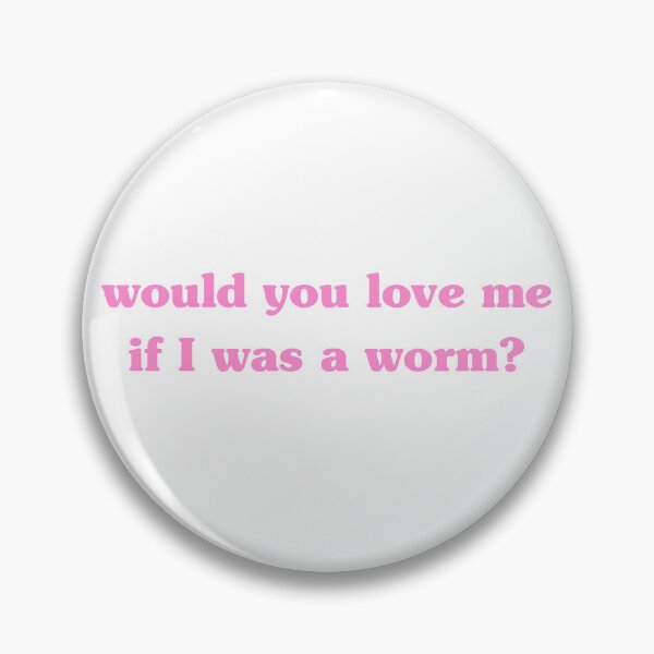 Item preview, Would You Love Me If I Was A Worm - Hot Girl Humor designed and sold by lydsshop.
