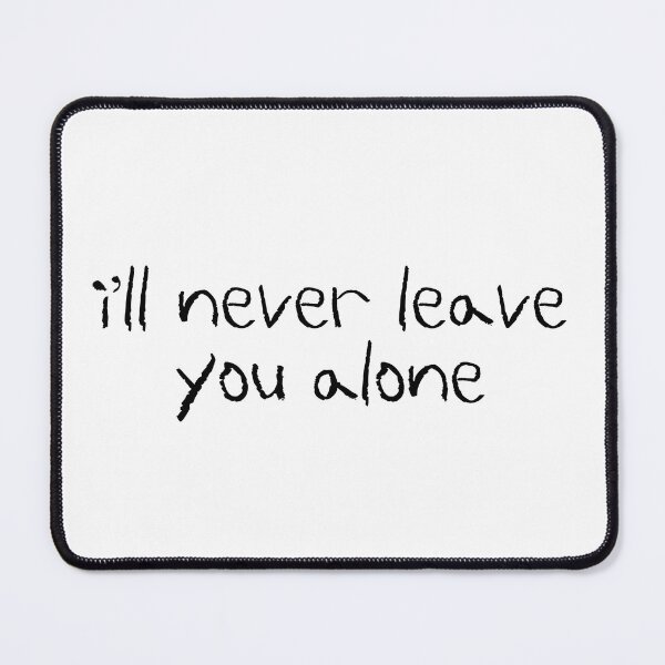 Item preview, ill never leave you alone designed and sold by createdbysydd.