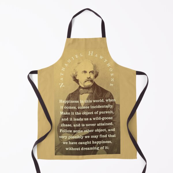 Item preview, Nathaniel Hawthorne quote: Happiness in this world, when it comes, comes incidentally. Make it the object of pursuit, and it leads us a wild-goose chase, and is never attained. designed and sold by artbleed.