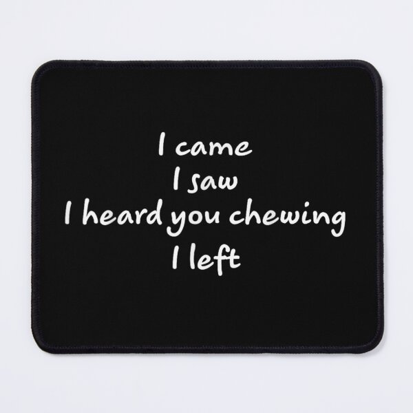 Item preview, I Came I Saw I Heard You Chewing Funny Meme Quote designed and sold by DuneHaicna.