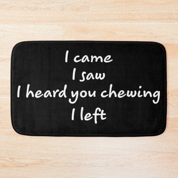 Item preview, I Came I Saw I Heard You Chewing Funny Meme Quote designed and sold by DuneHaicna.