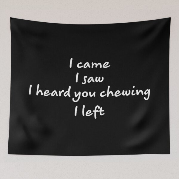 Item preview, I Came I Saw I Heard You Chewing Funny Meme Quote designed and sold by DuneHaicna.