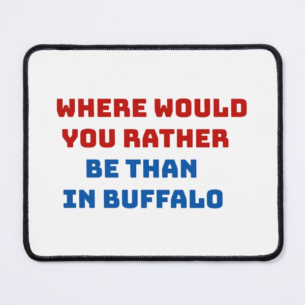 Item preview, WHERE WOULD YOU RATHER BE THAN IN BUFFALO designed and sold by binmaster3000.