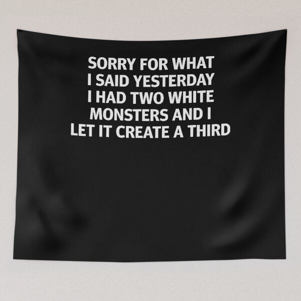 Item preview, Sorry For What I Said Yesterday I Had Two White Monsters designed and sold by Apparel-Vortex.
