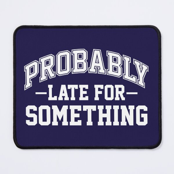 Item preview, Probably Late for Something – Funny Introvert Sarcastic Quote Graphic Tee designed and sold by Golden Blaze Studio.