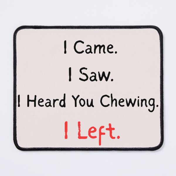 Item preview, I Came I Saw I Heard You Chewing I Left - Funny Misophonia Quote designed and sold by axiksa10.