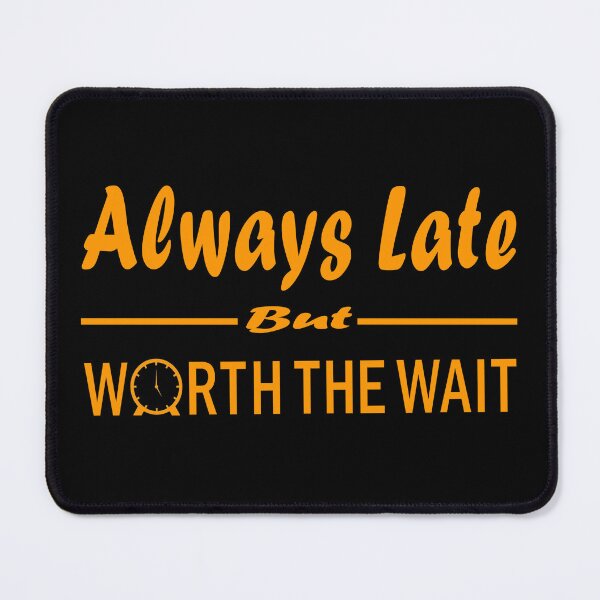 Item preview, Always Late But Worth The Wait designed and sold by Themiror.
