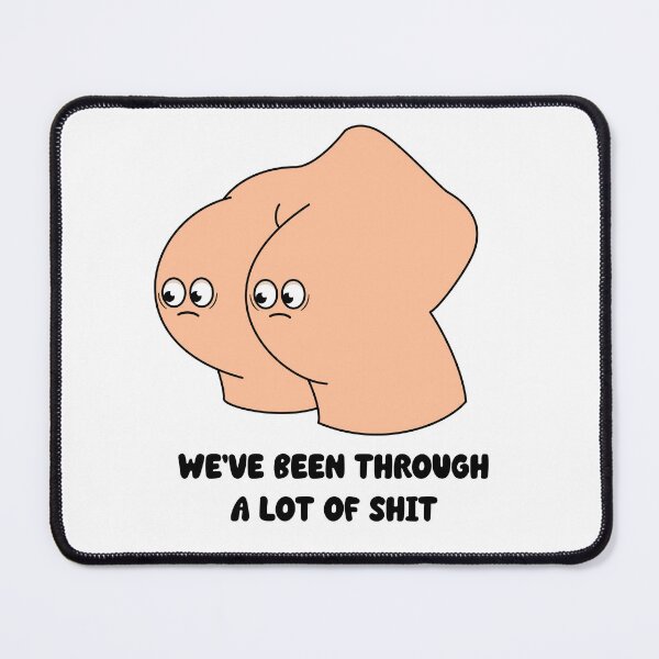 Item preview, We've been through a lot of shit - cartoon butt funny quote design designed and sold by messy-nessie.