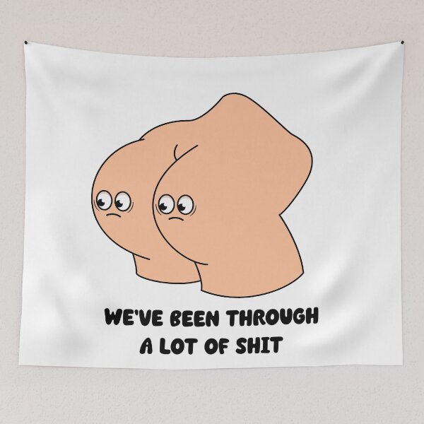 Item preview, We've been through a lot of shit - cartoon butt funny quote design designed and sold by messy-nessie.