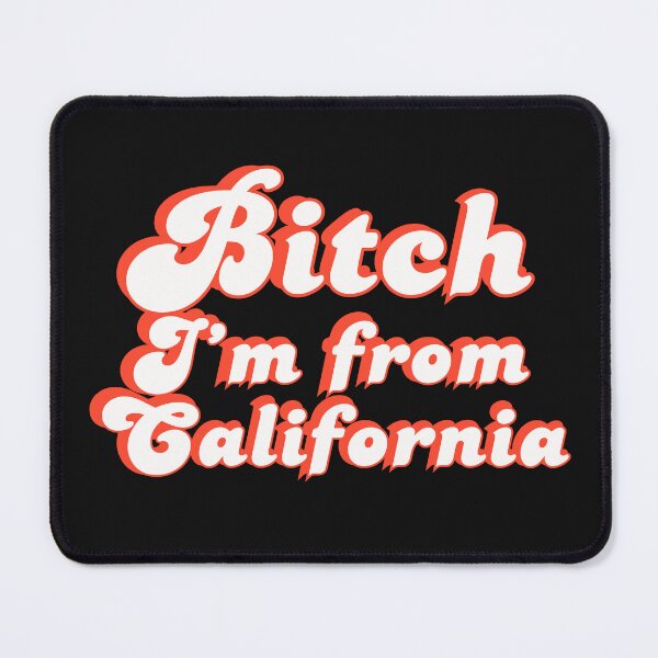 Item preview, Bitch I'm From California designed and sold by Kaibosh21.