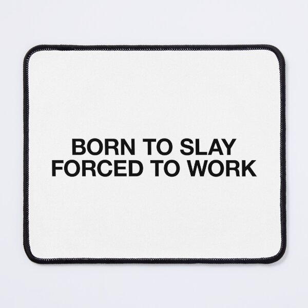Item preview, Born to slay, forced to work designed and sold by BeBoldOrBeBold.