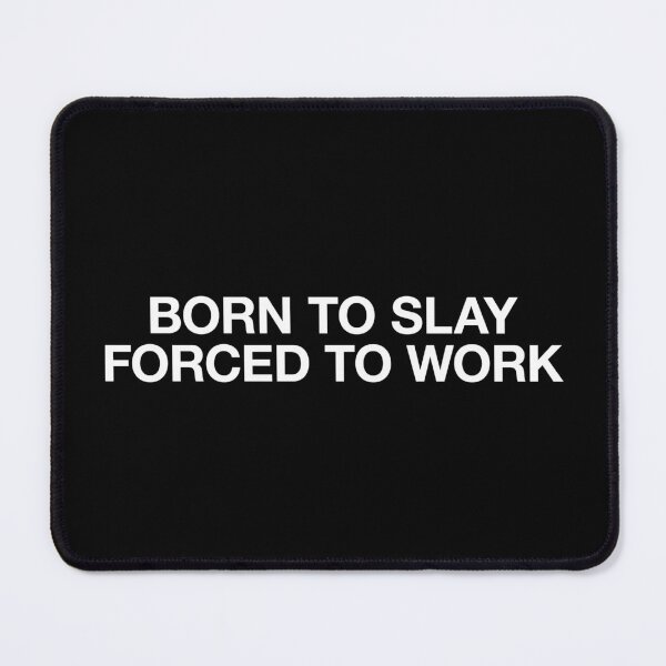 Item preview, Born to slay, forced to work designed and sold by BeBoldOrBeBold.