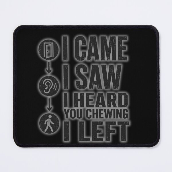 Item preview, I Came I Saw I Heard You Chewing I Left Funny Quote designed and sold by GibasVisuals.