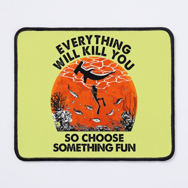Item preview, Everything Will Kill You So Choose Something Fun Scuba Diving designed and sold by NoThoughtsCat.