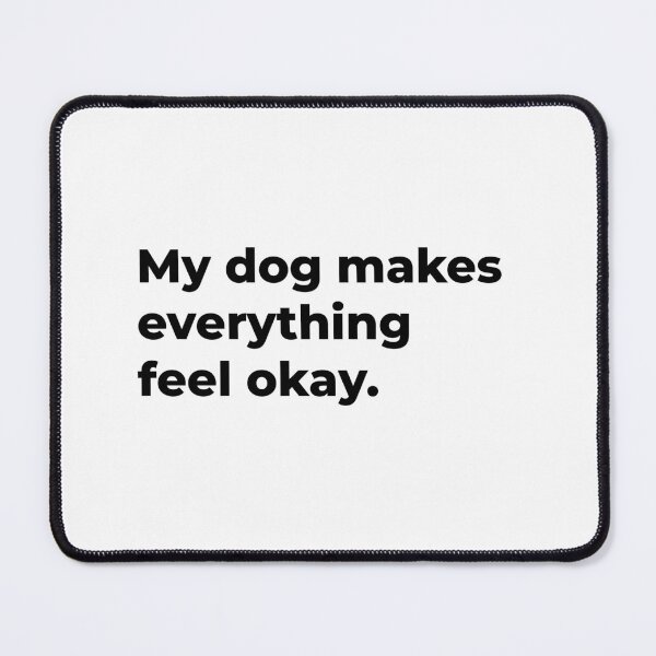 Item preview, My Dog Makes Everything Feel Okay designed and sold by Sane Threads.