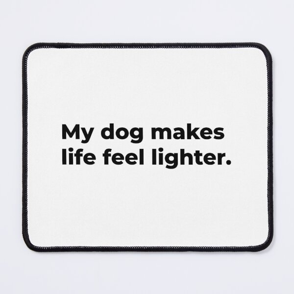 Item preview, My Dog Makes Everything Feel Lighter. designed and sold by Sane Threads.