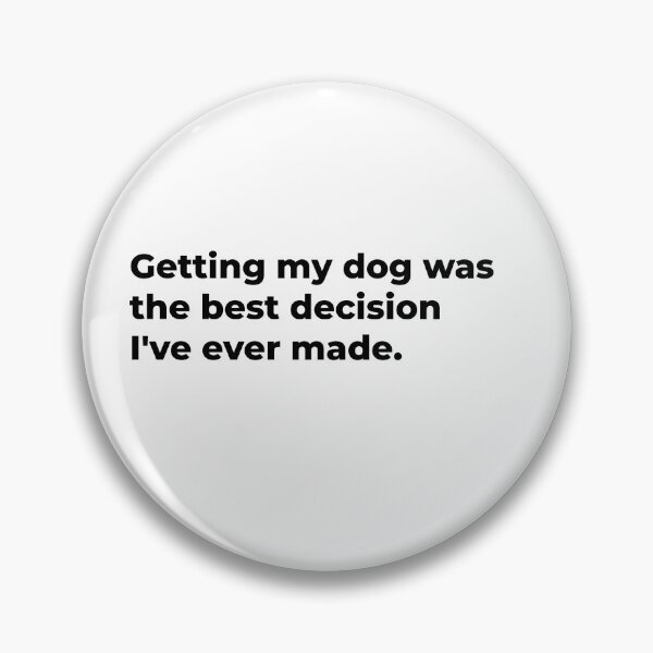 Item preview, Getting My Dog Was The Best Decision I've Ever Made. designed and sold by Sane Threads.