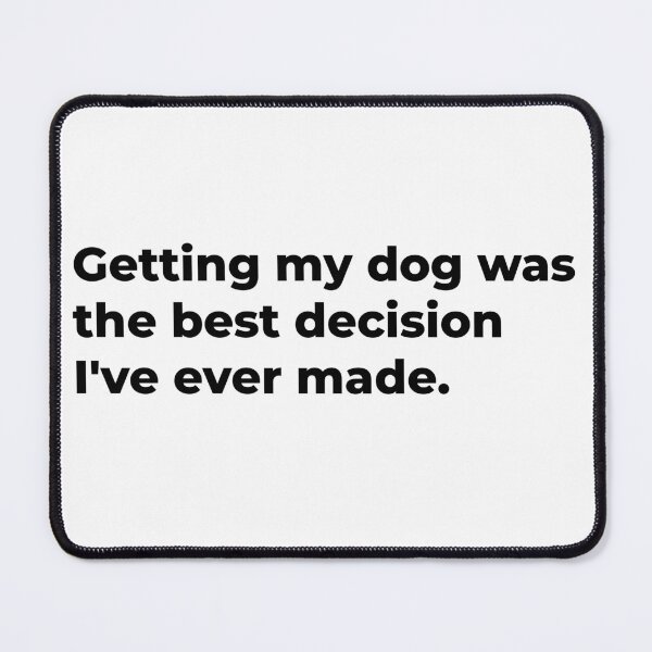 Item preview, Getting My Dog Was The Best Decision I've Ever Made. designed and sold by Sane Threads.