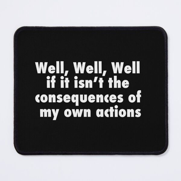Item preview, well well well, if it isn't the consequences of my own actions designed and sold by JamesstDesign.