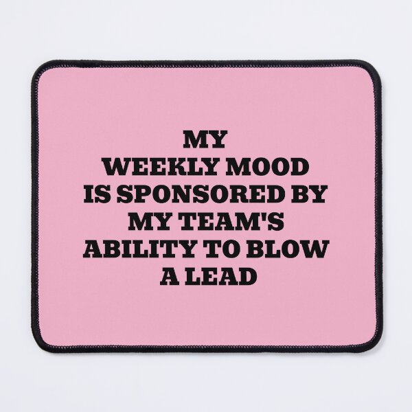 Item preview, My Weekly Mood Is Sponsored By My Team's Ability To Blow A Lead designed and sold by WakeNBake-Tees.