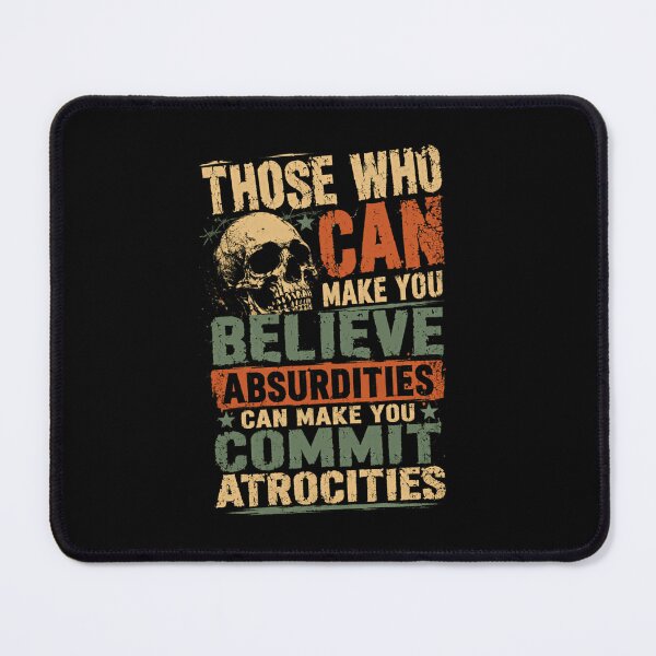 Item preview, Those Who Can Make You Believe Absurdities Can Make You Commit Atrocities Critical Thinking Free Thinker Philosophical Quote designed and sold by SkeletonsDanger.