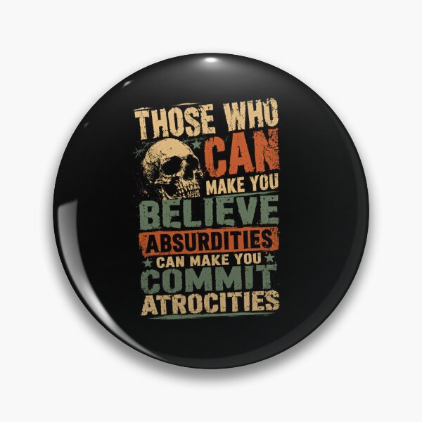 Item preview, Those Who Can Make You Believe Absurdities Can Make You Commit Atrocities Critical Thinking Free Thinker Philosophical Quote designed and sold by SkeletonsDanger.