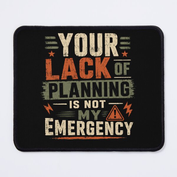 Item preview, Your Lack Of Planning Is Not My Emergency Professional Planner Boundary Saying designed and sold by HumansStuck12.