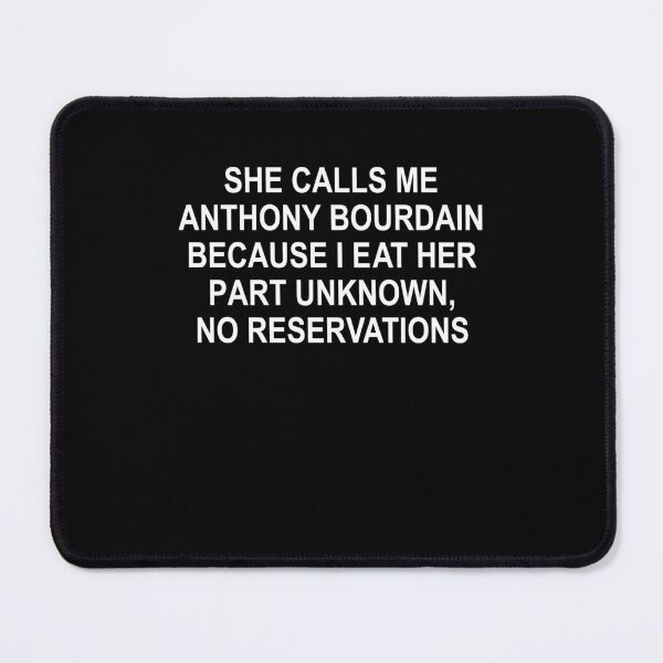 Item preview, She Calls Me Anthony Bourdain Because I Eat Her Part Unknown No Reservations designed and sold by PixlCrypt.