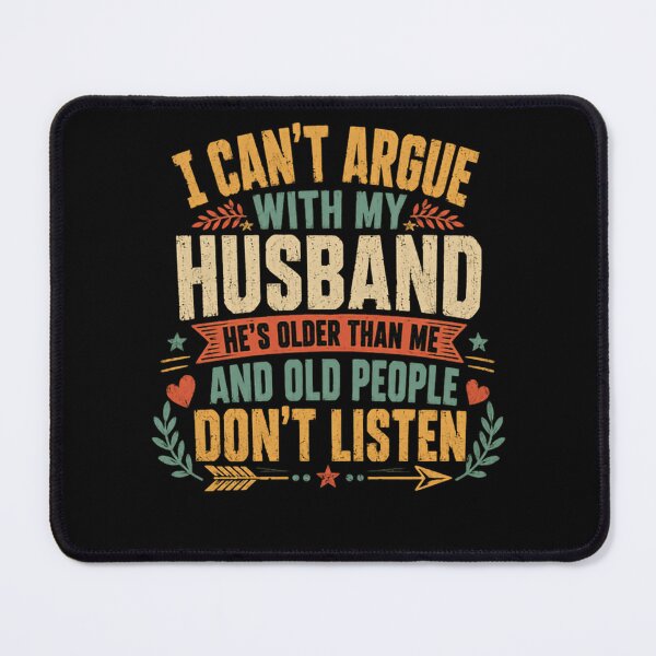Item preview, I Can't Argue With My Husband He's Older Than Me And Old People Don't Listen Funny Marriage Wife Humor designed and sold by HumansStuck12.