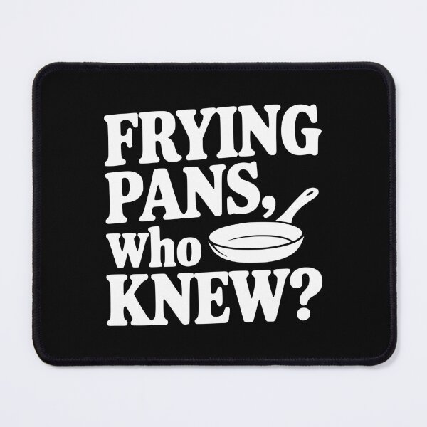 Item preview, Frying Pans, Who Knew? designed and sold by Frank Ring.