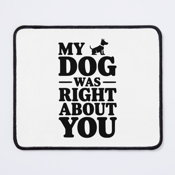 Item preview, My Dog Was Right About You designed and sold by Frank Ring.