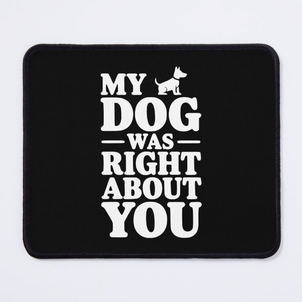 Item preview, My Dog Was Right About You designed and sold by Frank Ring.