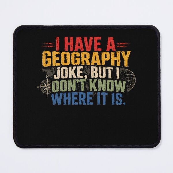 Item preview, I Have A Geography Joke But I Don't Know Where It Is Geographer Teacher Student Pun Humor designed and sold by RetroMini2026.