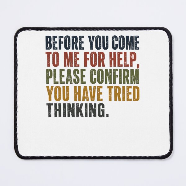 Item preview, Before You Come To Me For Help, Please Confirm You Have Tried Thinking Manager IT Professional Sarcasm designed and sold by JonesFlora2025.