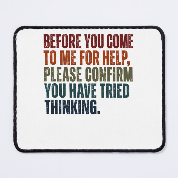 Item preview, Before You Come To Me For Help, Please Confirm You Have Tried Thinking Office Humor Manager Professional designed and sold by JonesFlora2025.