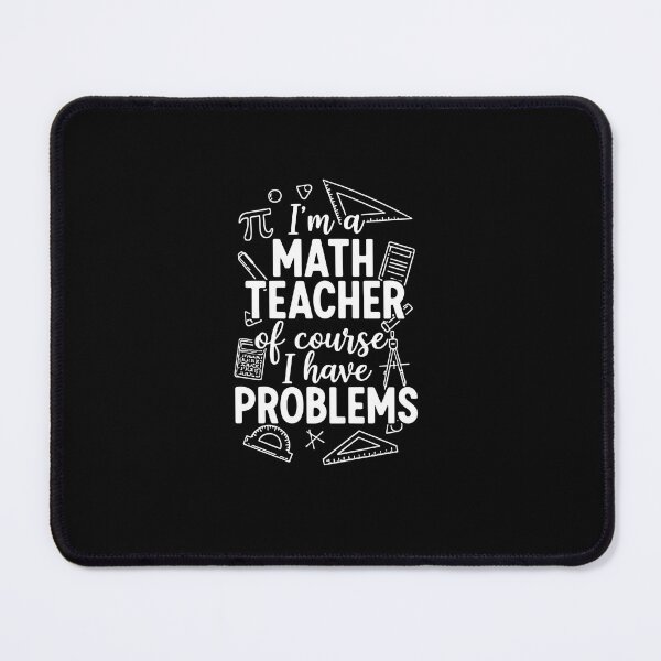 Item preview, I'm A Math Teacher Of Course I Have Problems Funny Math Educator designed and sold by PopStars1993.