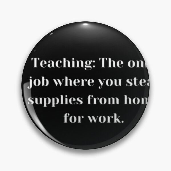 Item preview, Teaching The only job where you steal supplies from home for work essential design. designed and sold by JonHenr.