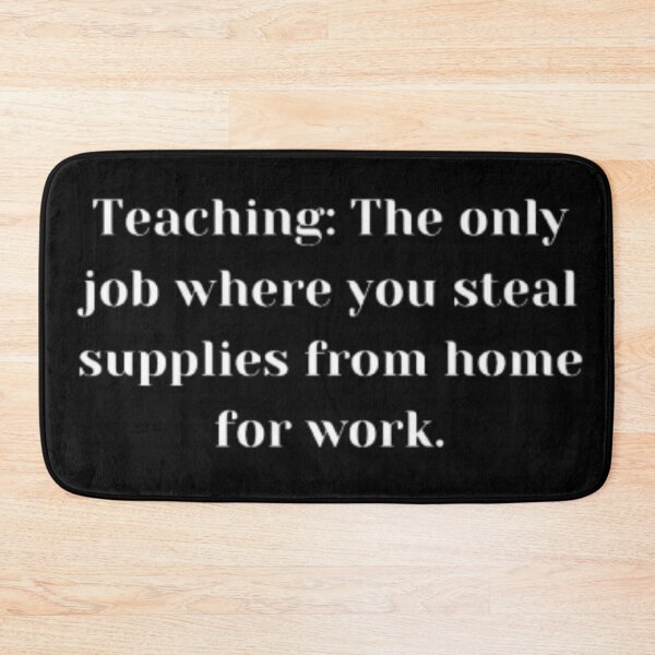 Item preview, Teaching The only job where you steal supplies from home for work essential design. designed and sold by JonHenr.
