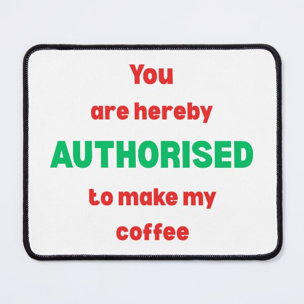 Item preview, You are hereby AUTHORISED to make my coffee designed and sold by AndysTeeShop.