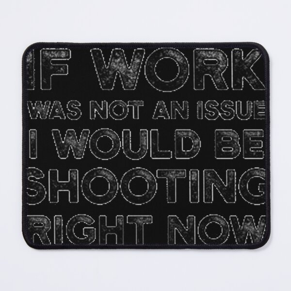 Item preview, If Work Was Not An Issue I Would Be Shooting Right designed and sold by Drums and Clangers.