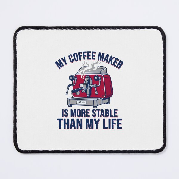 Item preview, My Coffee Maker Is More Stable Than My Life designed and sold by Owcomm.