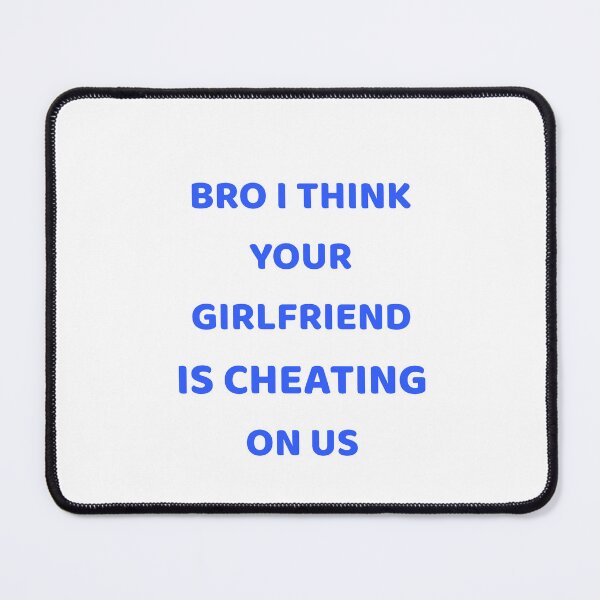 Item preview, Bro I Think Your Girlfriend Is Cheating On Us designed and sold by Odar.