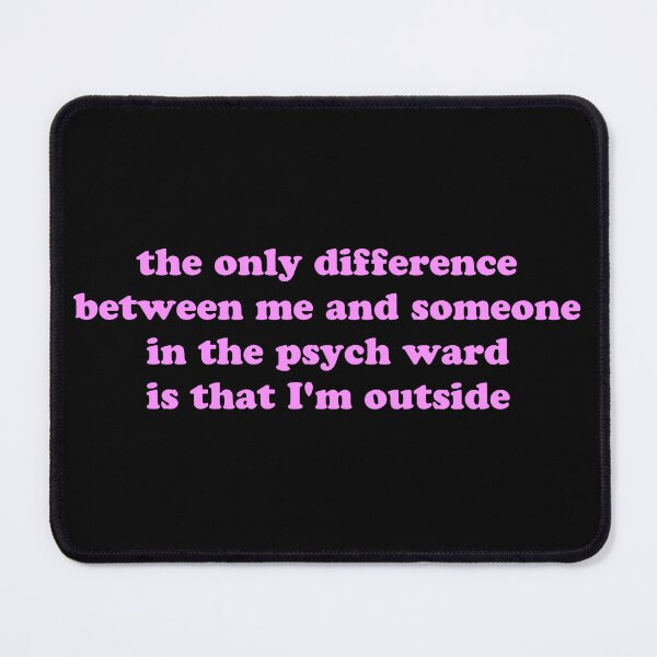 Item preview, The Only Difference Between Me and Someone in a Psych Ward Is That I’m Outside Funny Quote designed and sold by JVLIETTA.