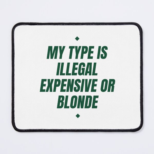 Item preview, My Type Is Illegal, Expensive Or Blonde designed and sold by Odar.