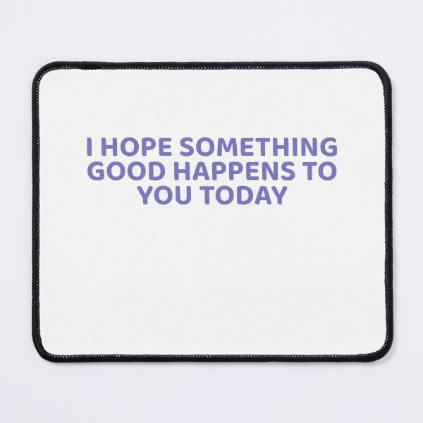 Item preview, I Hope Something Good Happens To You Today designed and sold by Odar.